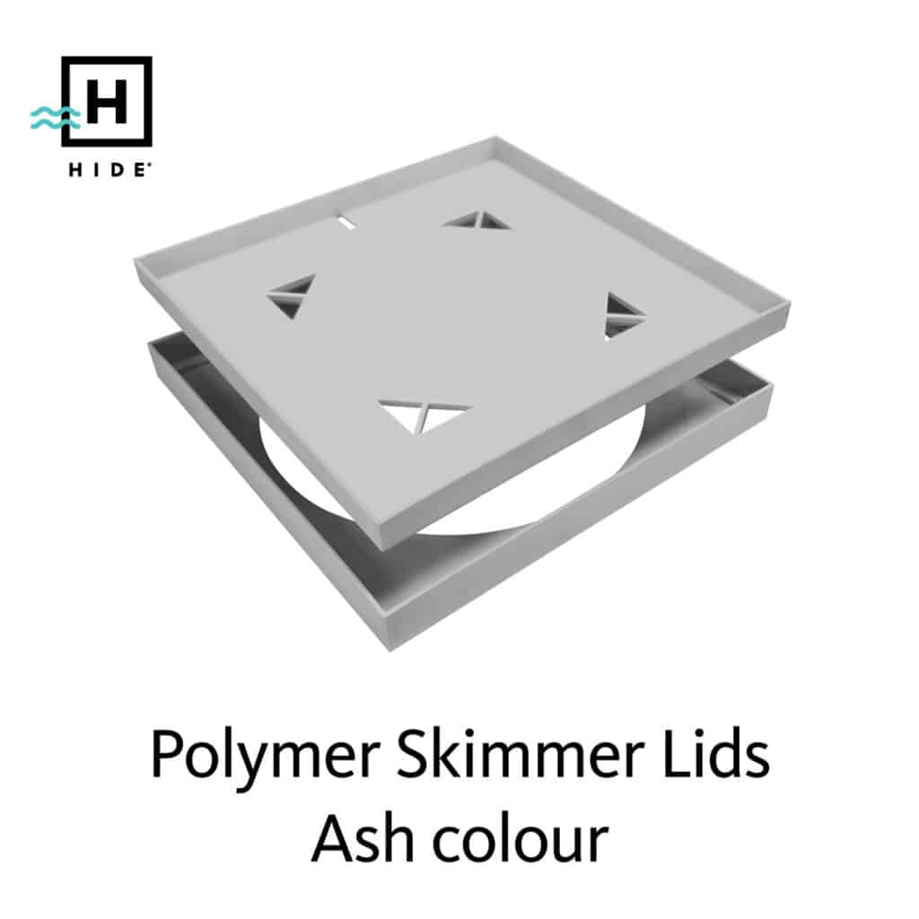 HIDE Polymer Skimmer Lids can be purchased in colours Ash, Bone and Charcoal
These come in 342mm and 206mm sizes square
and to suit 20mm and 30mm stone/tile.